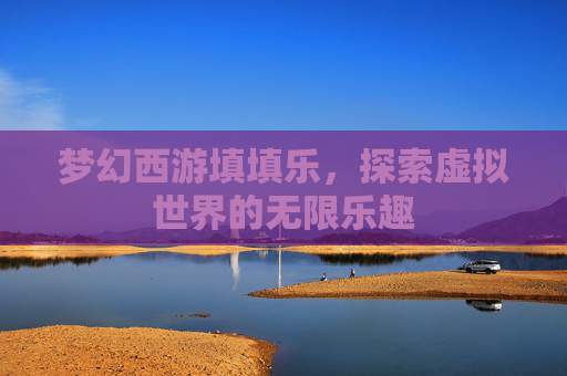 梦幻西游填填乐，探索虚拟世界的无限乐趣