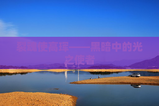 裂魂使高珲——黑暗中的光之使者 裂魂使高珲——黑暗中的光之使者