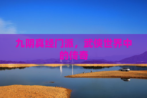 九阴真经门派,武侠世界中的传奇 九阴真经门派,武侠世界中的传奇