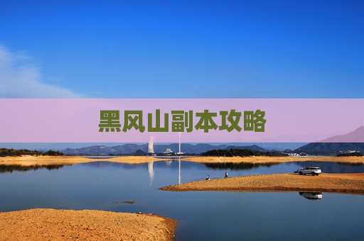 黑风山副本攻略 黑风山副本攻略