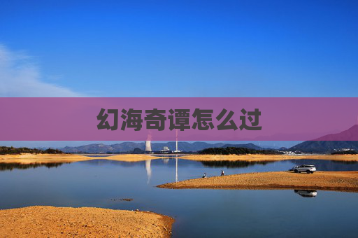 幻海奇谭怎么过 幻海奇谭怎么过