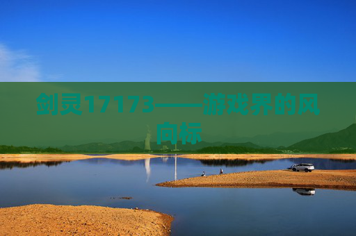 剑灵17173——游戏界的风向标 剑灵17173——游戏界的风向标