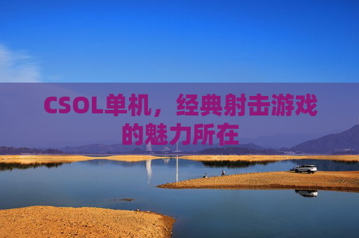 CSOL单机，经典射击游戏的魅力所在