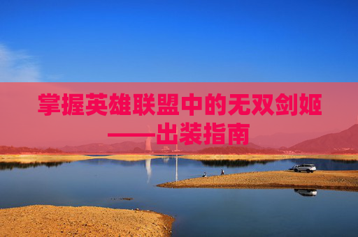 掌握英雄联盟中的无双剑姬——出装指南