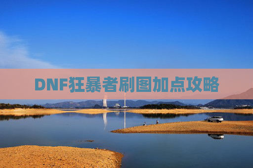 DNF狂暴者刷图加点攻略 DNF狂暴者刷图加点攻略
