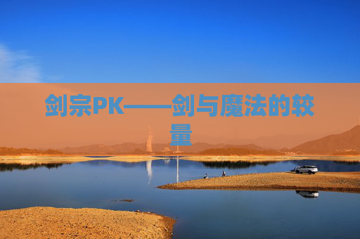 剑宗PK——剑与魔法的较量 剑宗PK——剑与魔法的较量
