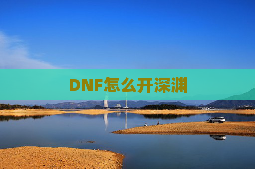 DNF怎么开深渊 DNF怎么开深渊