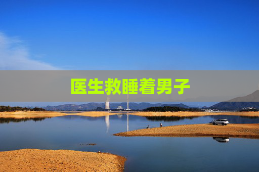医生救睡着男子 医生救睡着男子