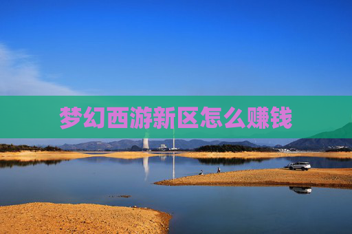 梦幻西游新区怎么赚钱 梦幻西游新区怎么赚钱