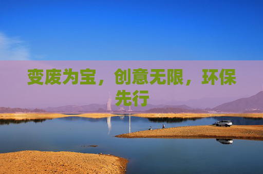 变废为宝，创意无限，环保先行