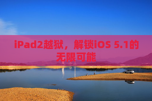 iPad2越狱,解锁iOS 5.1的无限可能 iPad2越狱,解锁iOS 5.1的无限可能