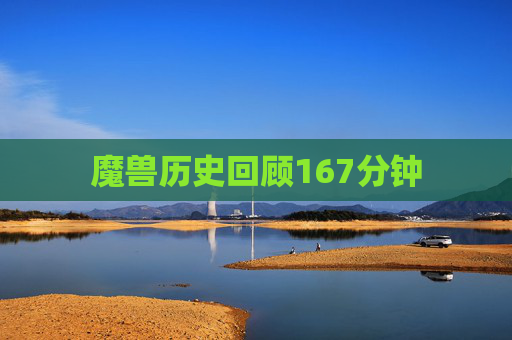 魔兽历史回顾167分钟 魔兽历史回顾167分钟