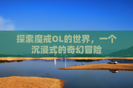 探索魔戒OL的世界，一个沉浸式的奇幻冒险