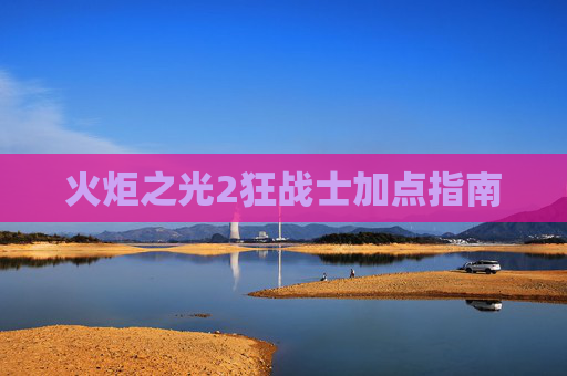 火炬之光2狂战士加点指南