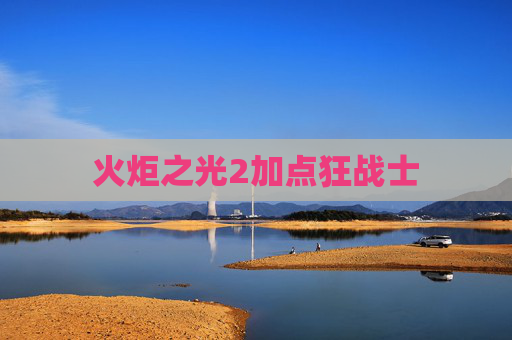 火炬之光2加点狂战士 火炬之光2加点狂战士