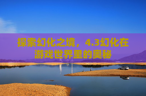 探索幻化之境,4.3幻化在游戏世界里的奥秘 探索幻化之境,4.3幻化在游戏世界里的奥秘