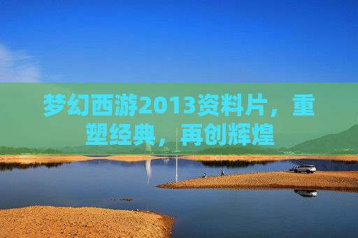 梦幻西游2013资料片,重塑经典,再创辉煌 梦幻西游2013资料片,重塑经典,再创辉煌