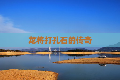 龙将打孔石的传奇