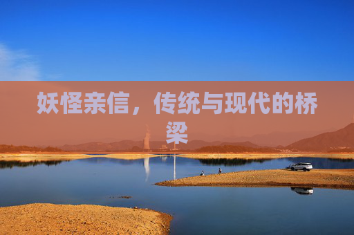 妖怪亲信,传统与现代的桥梁 妖怪亲信,传统与现代的桥梁
