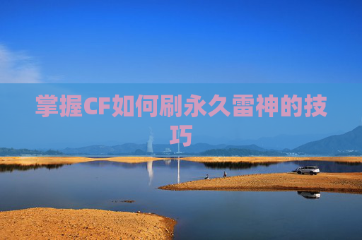 掌握CF如何刷永久雷神的技巧