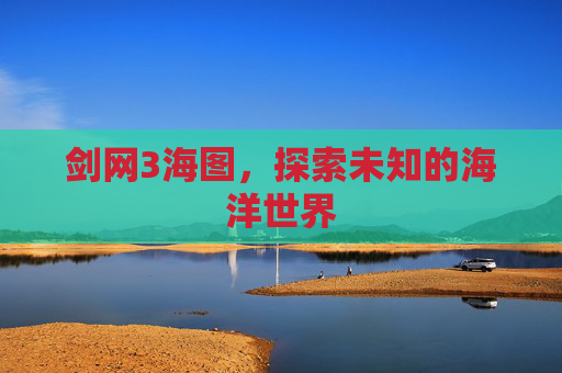 剑网3海图,探索未知的海洋世界 剑网3海图,探索未知的海洋世界