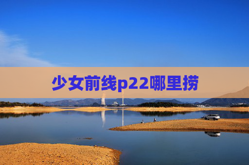 少女前线p22哪里捞
