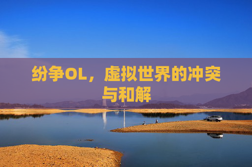 纷争OL,虚拟世界的冲突与和解 纷争OL,虚拟世界的冲突与和解