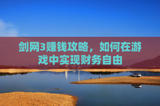 剑网3赚钱攻略，如何在游戏中实现财务自由