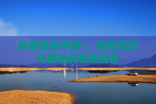 刺客信条手游1，探索历史与冒险的完美结合