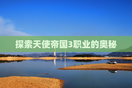 探索天使帝国3职业的奥秘 探索天使帝国3职业的奥秘