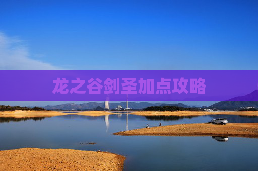 龙之谷剑圣加点攻略 龙之谷剑圣加点攻略