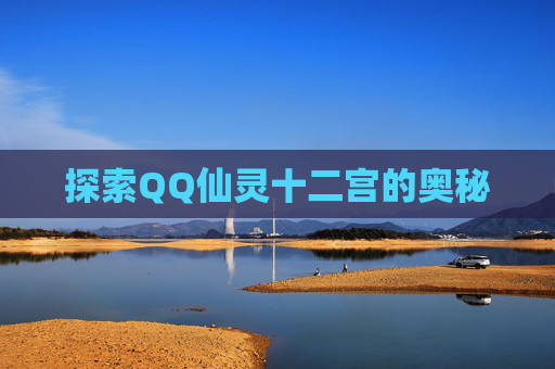 探索QQ仙灵十二宫的奥秘