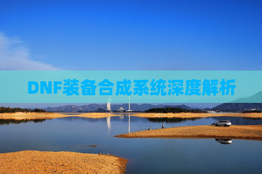 DNF装备合成系统深度解析 DNF装备合成系统深度解析