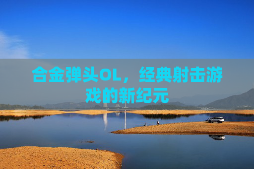 合金弹头OL,经典射击游戏的新纪元 合金弹头OL,经典射击游戏的新纪元