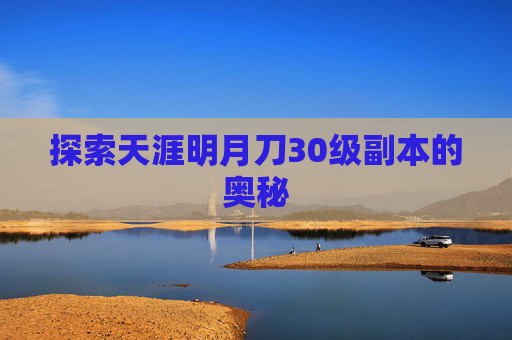 探索天涯明月刀30级副本的奥秘
