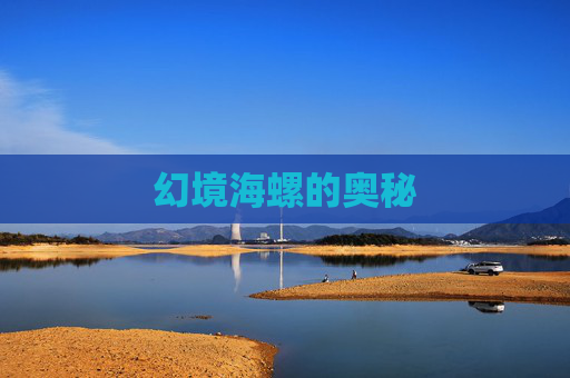 幻境海螺的奥秘 幻境海螺的奥秘