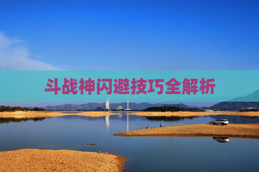 斗战神闪避技巧全解析 斗战神闪避技巧全解析