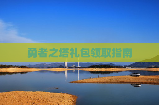 勇者之塔礼包领取指南 勇者之塔礼包领取指南