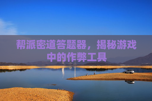 帮派密道答题器,揭秘游戏中的作弊工具 帮派密道答题器,揭秘游戏中的作弊工具