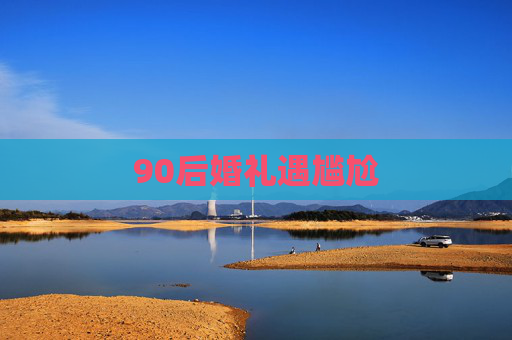 90后婚礼遇尴尬
