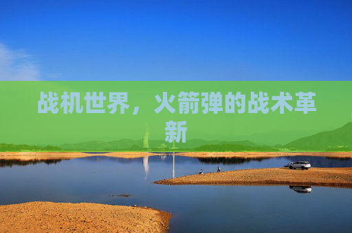 战机世界,火箭弹的战术革新 战机世界,火箭弹的战术革新