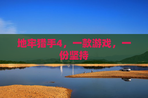 地牢猎手4,一款游戏,一份坚持 地牢猎手4,一款游戏,一份坚持