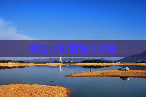 枪炮师刷图加点攻略 枪炮师刷图加点攻略