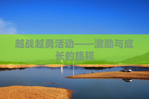 越战越勇活动——激励与成长的旅程