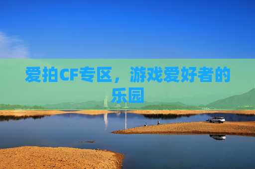 爱拍CF专区，游戏爱好者的乐园