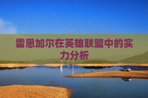 雷恩加尔在英雄联盟中的实力分析