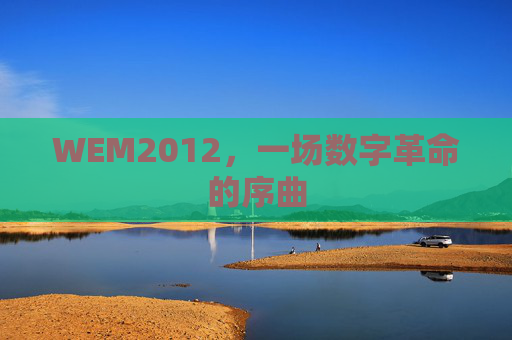 WEM2012,一场数字革命的序曲 WEM2012,一场数字革命的序曲