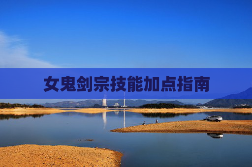 女鬼剑宗技能加点指南 女鬼剑宗技能加点指南