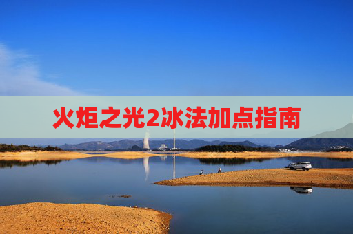 火炬之光2冰法加点指南