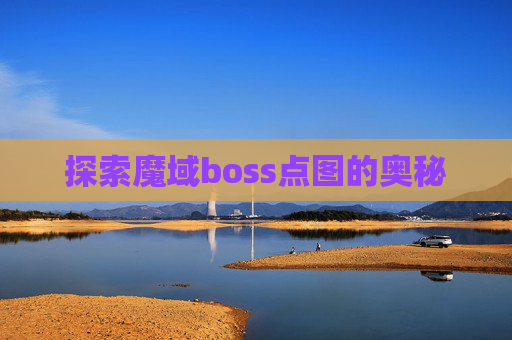 探索魔域boss点图的奥秘